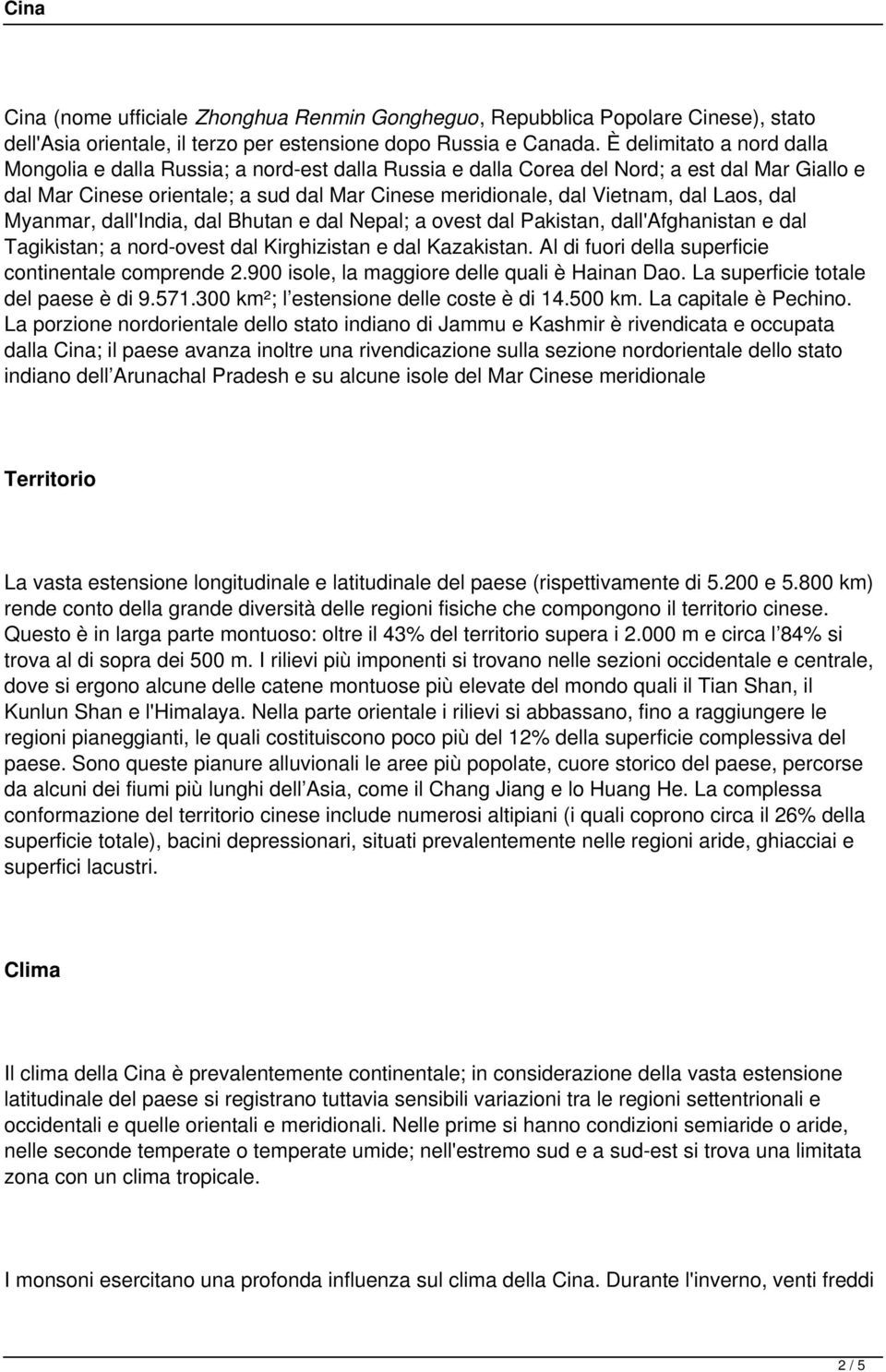 Laos, dal Myanmar, dall'india, dal Bhutan e dal Nepal; a ovest dal Pakistan, dall'afghanistan e dal Tagikistan; a nord-ovest dal Kirghizistan e dal Kazakistan.