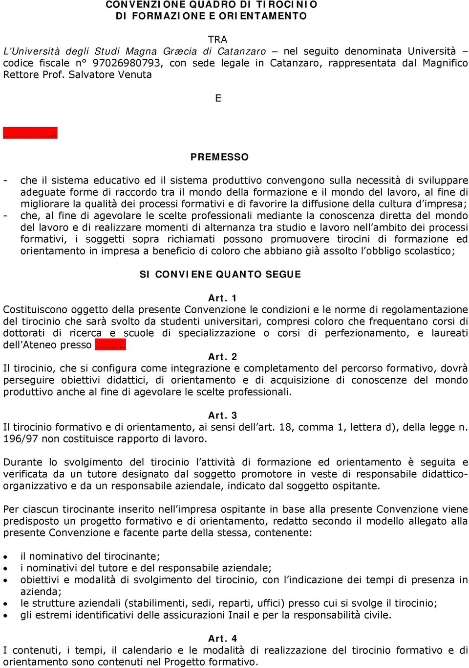 . PREMESSO - che il sistema educativo ed il sistema produttivo convengono sulla necessità di sviluppare adeguate forme di raccordo tra il mondo della formazione e il mondo del lavoro, al fine di