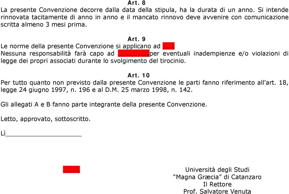 Nessuna responsabilità farà capo ad.per eventuali inadempienze e/o violazioni di legge dei propri associati durante lo svolgimento del tirocinio. Art.