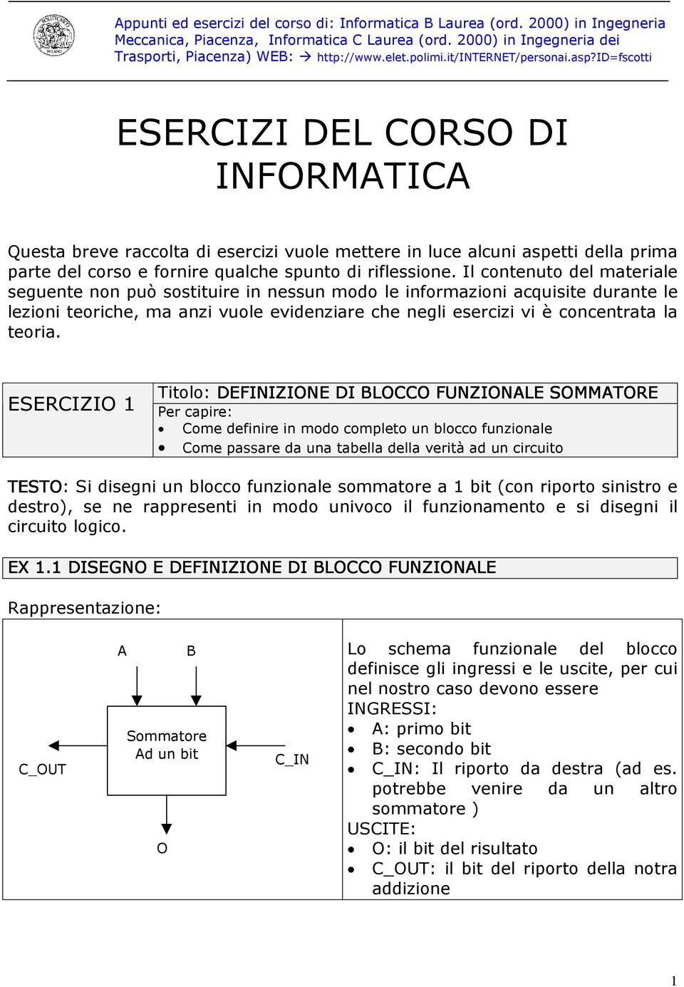 ESERCIZIO 1 Titolo: DEFINIZIONE DI BLOCCO FUNZIONLE SOMMTORE Per capire: Come definire in modo completo un blocco funzionale Come passare da una tabella della verità ad un circuito TESTO: Si disegni