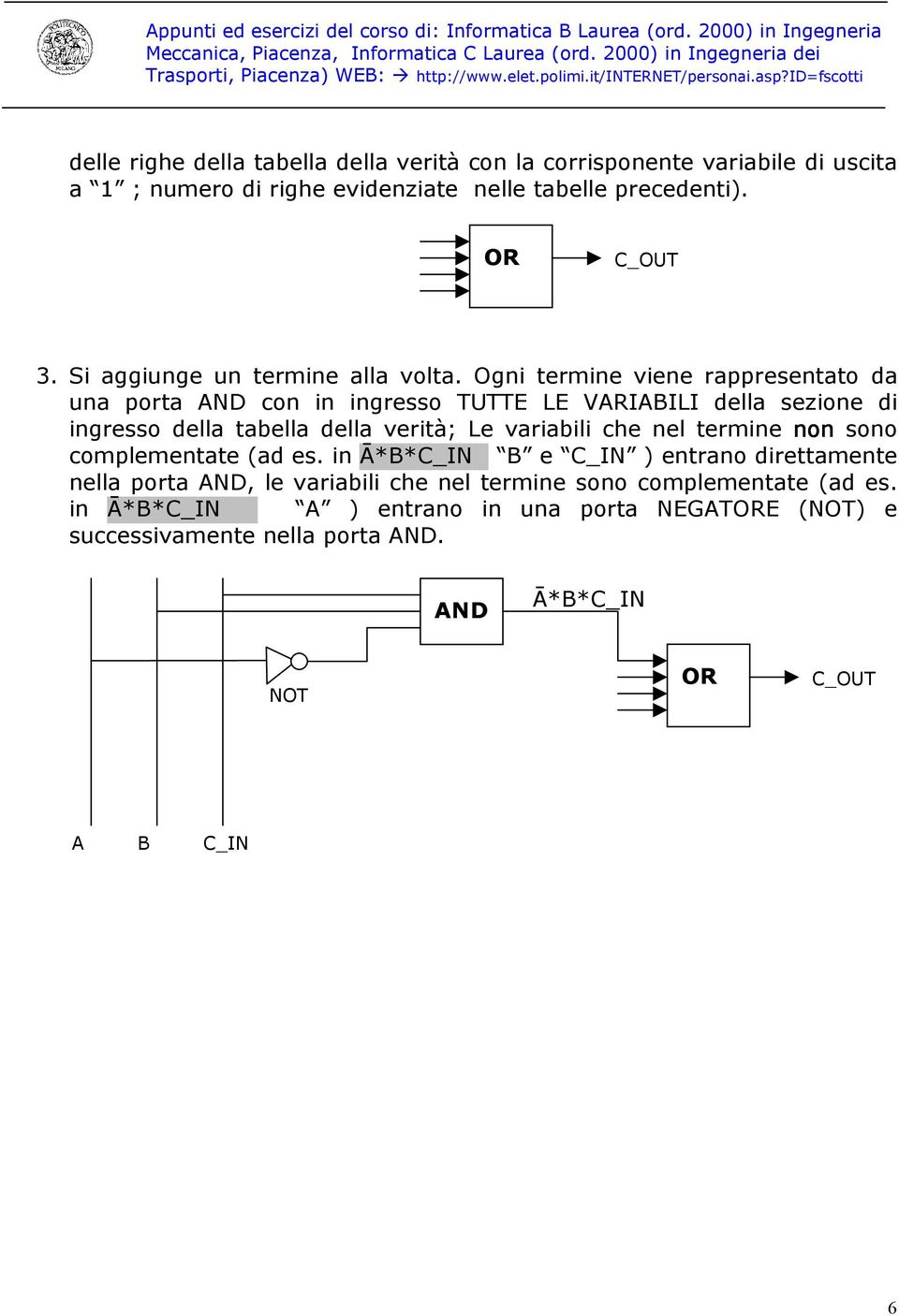 Ogni termine viene rappresentato da una porta ND con in ingresso TUTTE LE VRIBILI della sezione di ingresso della tabella della verità; Le