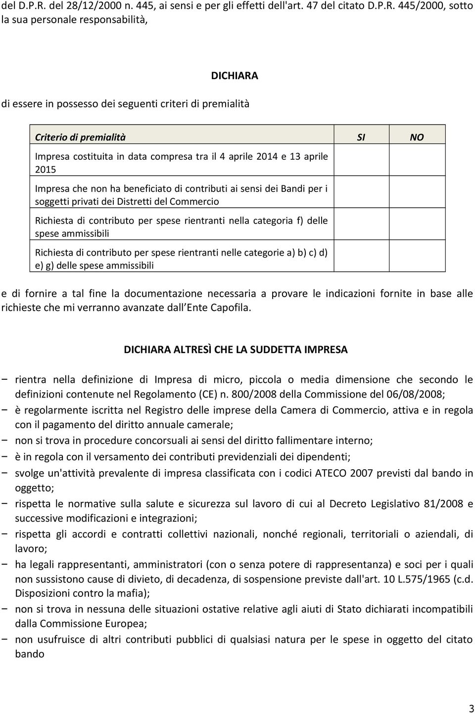 445/2000, sotto la sua personale responsabilità, DICHIARA di essere in possesso dei seguenti criteri di premialità Criterio di premialità SI NO Impresa costituita in data compresa tra il 4 aprile