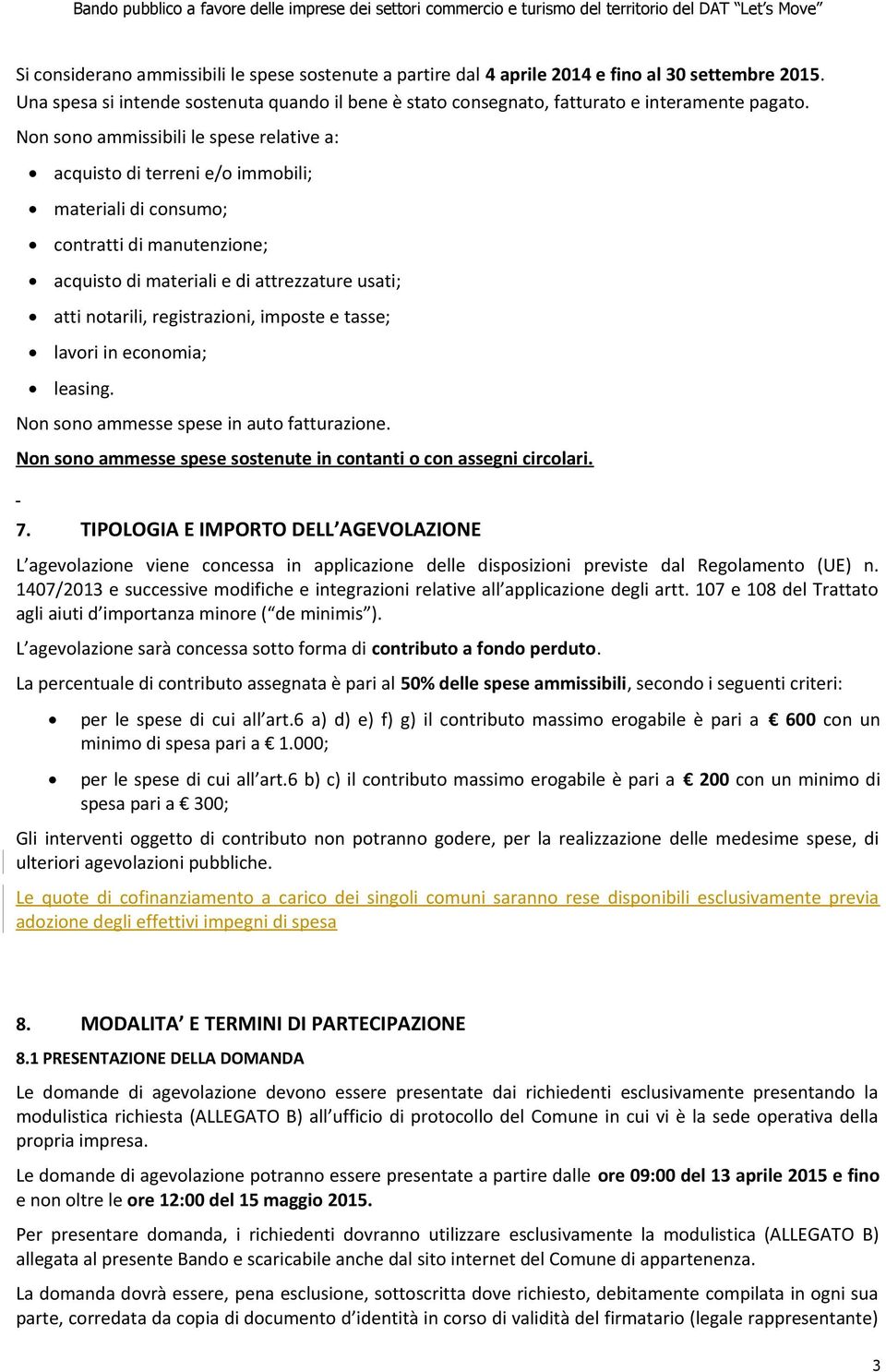 registrazioni, imposte e tasse; lavori in economia; leasing. Non sono ammesse spese in auto fatturazione. Non sono ammesse spese sostenute in contanti o con assegni circolari. 7.