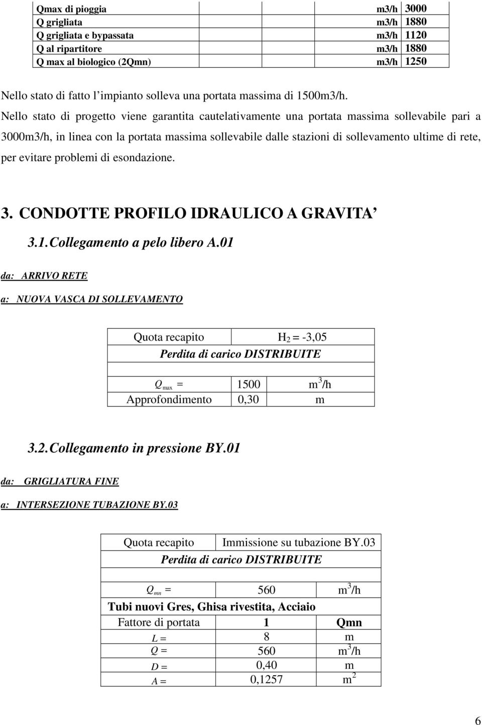 Nello stato di progetto viene garantita cautelativamente una portata massima sollevabile pari a 3000m3/h, in linea con la portata massima sollevabile dalle stazioni di sollevamento ultime di rete,