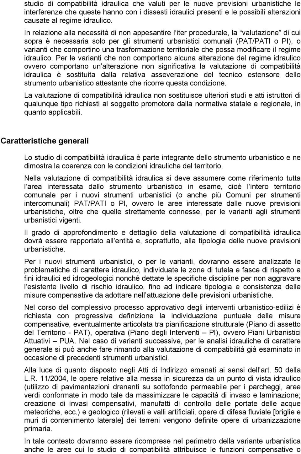 In relazione alla necessità di non appesantire l iter procedurale, la valutazione di cui sopra è necessaria solo per gli strumenti urbanistici comunali (PAT/PATI o PI), o varianti che comportino una