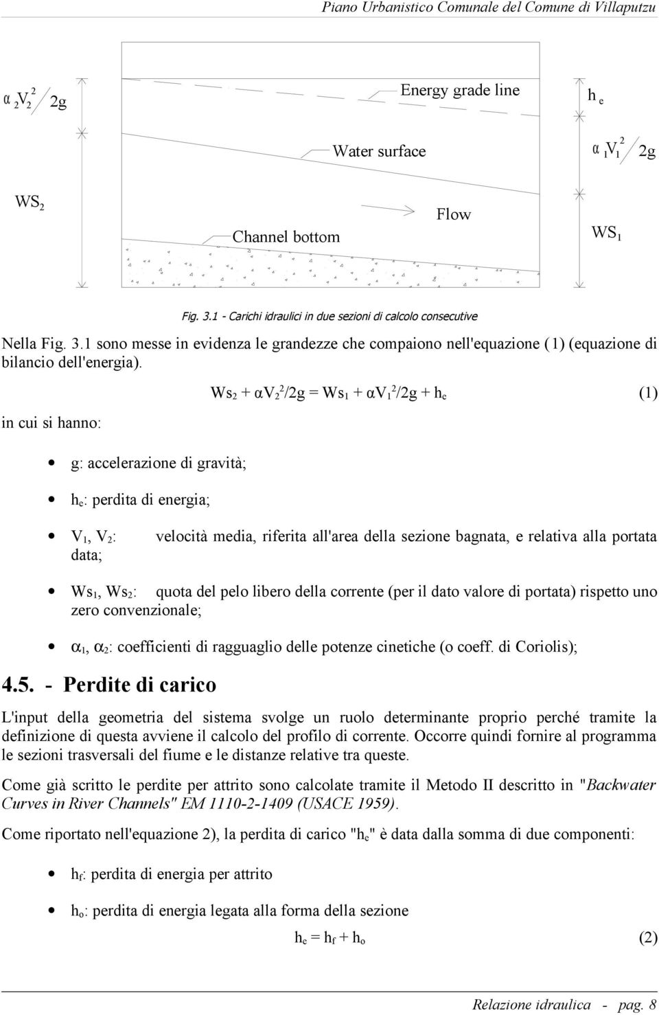 in cui si hanno: g: accelerazione di gravità; h e : perdita di energia; Ws 2 + αv 22 /2g = Ws 1 + αv 12 /2g + h e (1) V 1, V 2 : velocità media, riferita all'area della sezione bagnata, e relativa