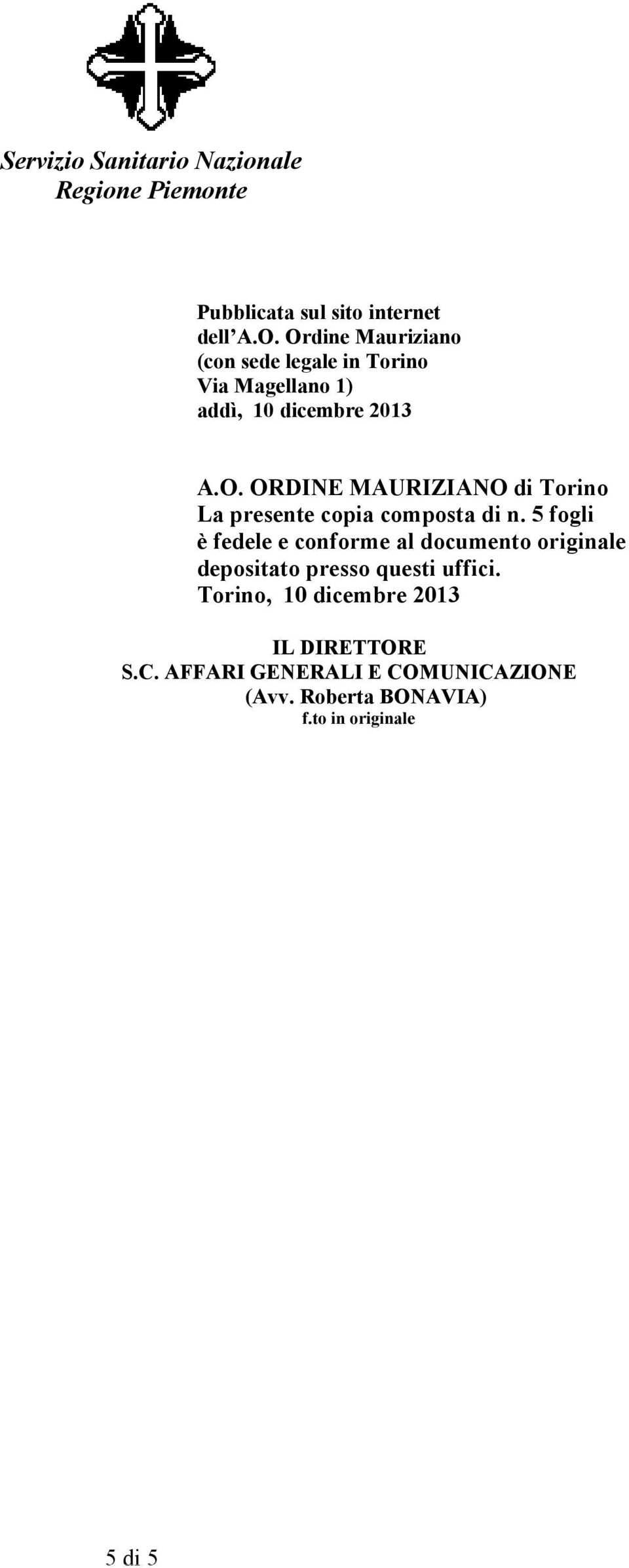 5 fogli è fedele e conforme al documento originale depositato presso questi uffici.