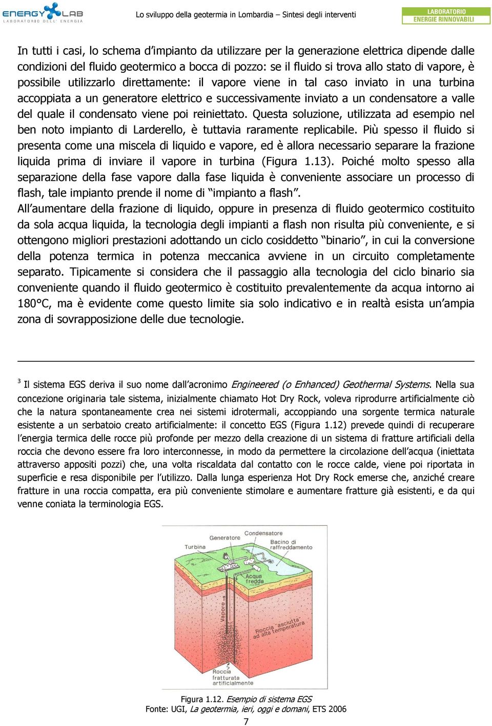 viene poi reiniettato. Questa soluzione, utilizzata ad esempio nel ben noto impianto di Larderello, è tuttavia raramente replicabile.