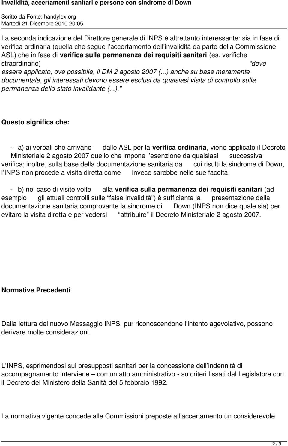 ..) anche su base meramente documentale, gli interessati devono essere esclusi da qualsiasi visita di controllo sulla permanenza dello stato invalidante (...). Questo significa che: - a) ai verbali