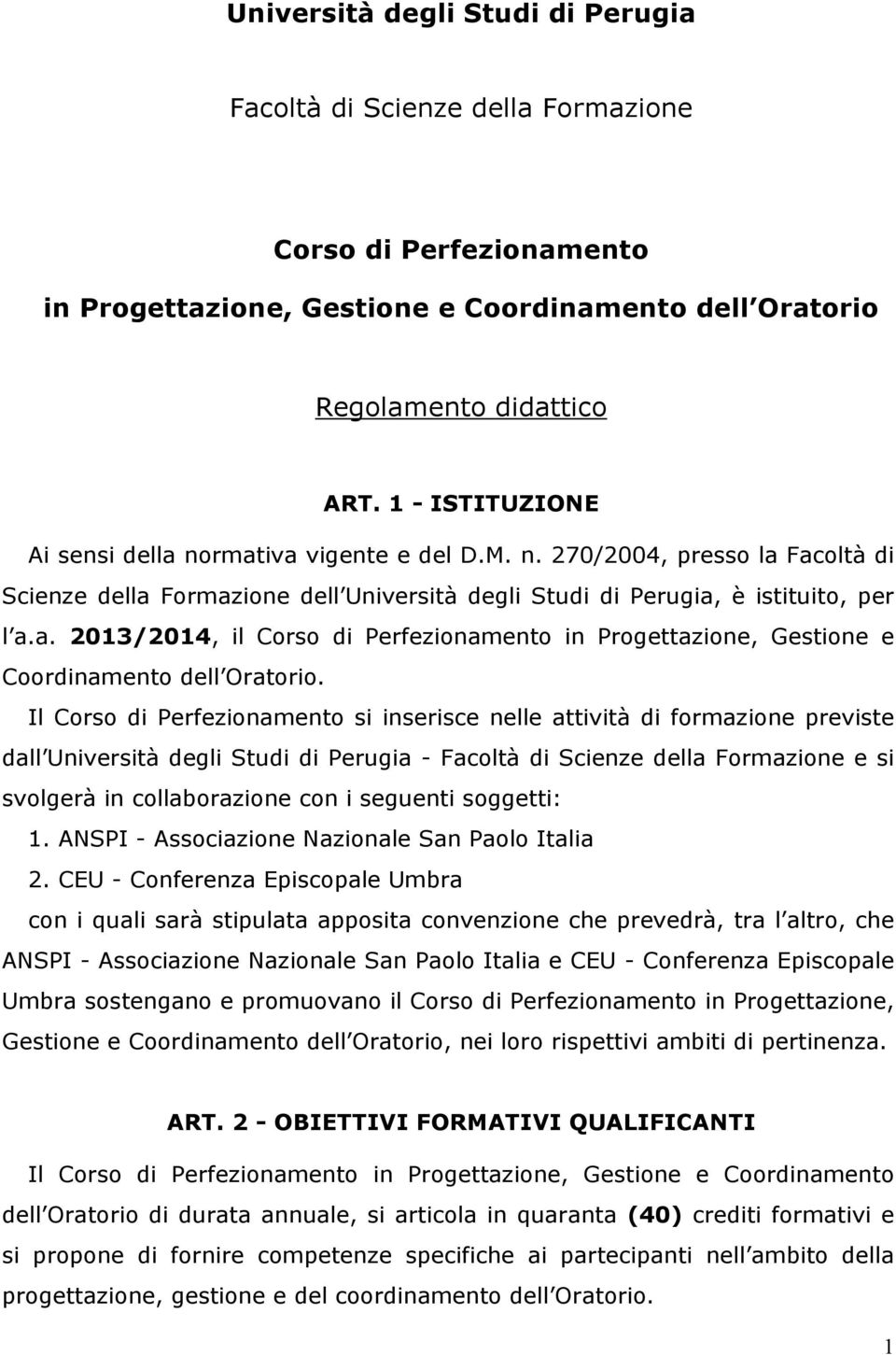 Il Corso di Perfezionamento si inserisce nelle attività di formazione previste dall Università degli Studi di Perugia - Facoltà di Scienze della Formazione e si svolgerà in collaborazione con i