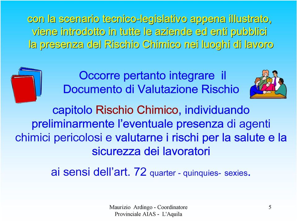 Rischio capitolo Rischio Chimico, individuando preliminarmente l eventuale presenza di agenti chimici