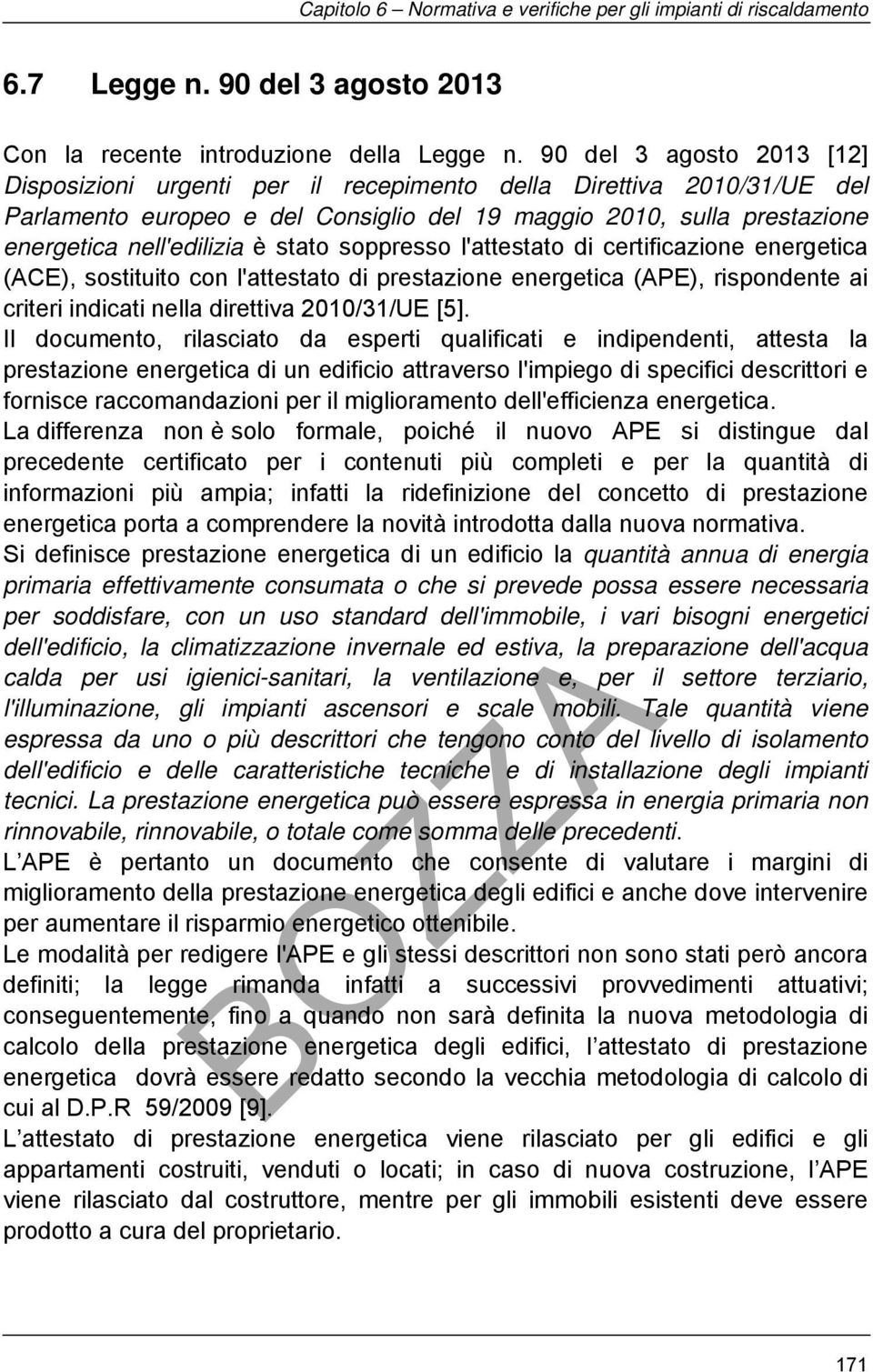 stato soppresso l'attestato di certificazione energetica (ACE), sostituito con l'attestato di prestazione energetica (APE), rispondente ai criteri indicati nella direttiva 2010/31/UE [5].