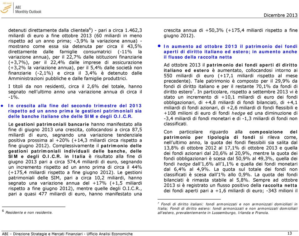 consumatrici (-11% la variazione annua), per il 22,7% dalle istituzioni finanziarie (+3,7%), per il 22,4% dalle imprese di assicurazione (+3,2% la variazione annua), per il 5,4% dalle società non