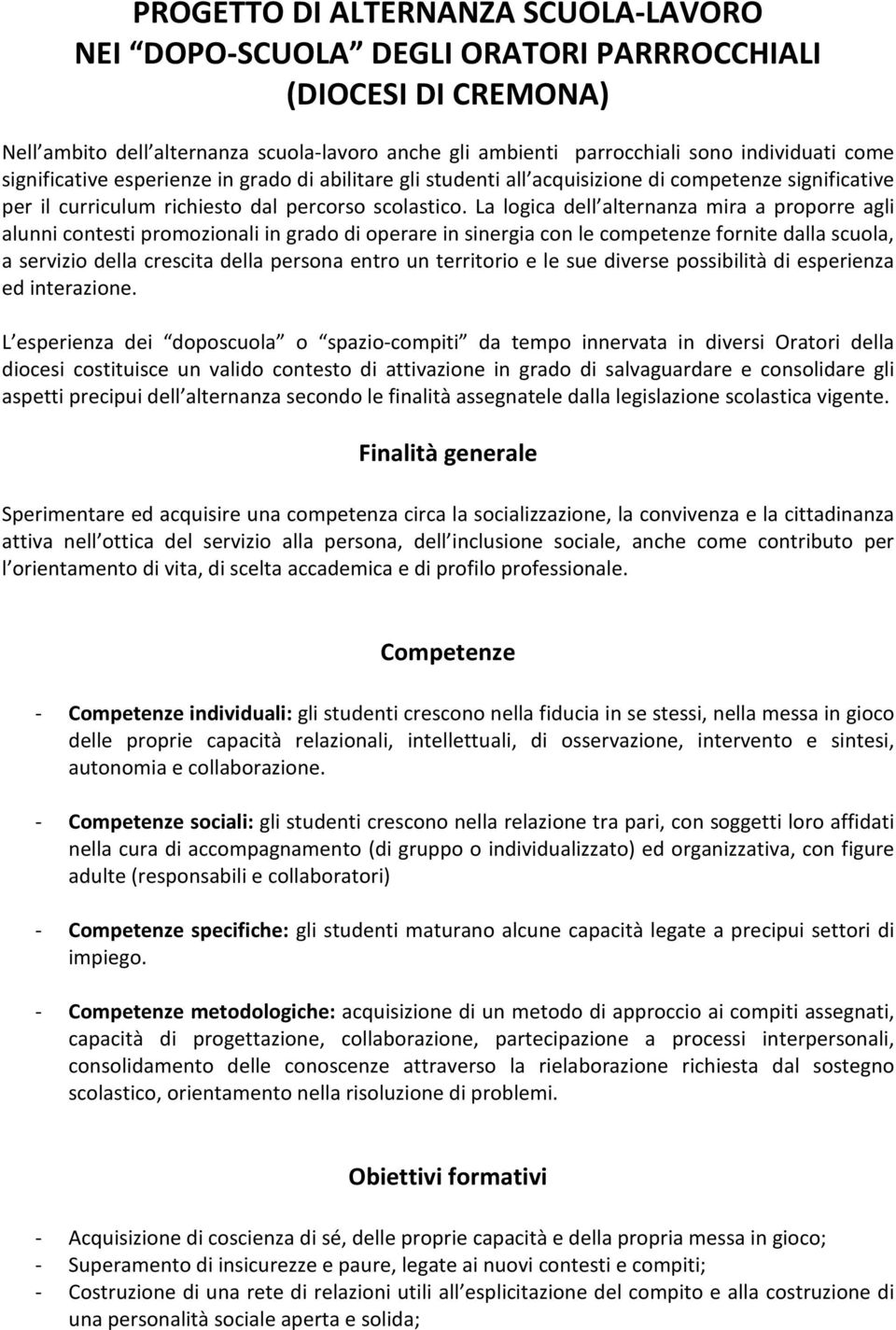 La logica dell alternanza mira a proporre agli alunni contesti promozionali in grado di operare in sinergia con le competenze fornite dalla scuola, a servizio della crescita della persona entro un