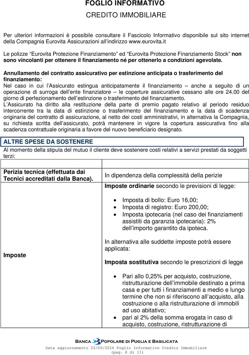 Annullamento del contratto assicurativo per estinzione anticipata o trasferimento del finanziamento: Nel caso in cui l Assicurato estingua anticipatamente il finanziamento anche a seguito di un