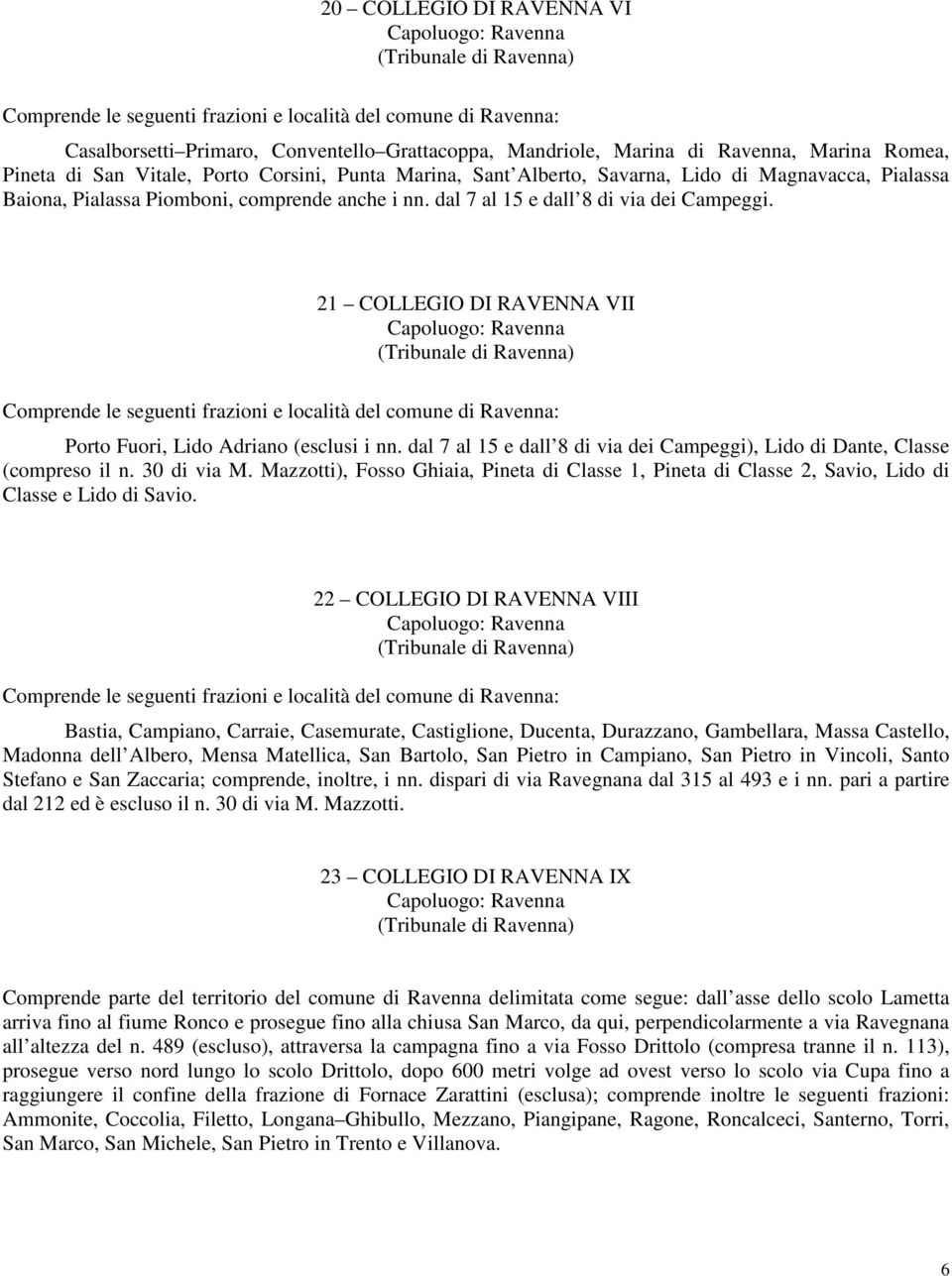 21 COLLEGIO DI RAVENNA VII Comprende le seguenti frazioni e località del comune di Ravenna: Porto Fuori, Lido Adriano (esclusi i nn.