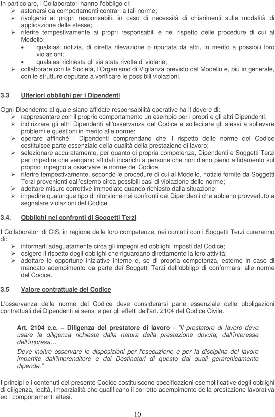 a possibili loro violazioni; qualsiasi richiesta gli sia stata rivolta di violarle; collaborare con la Società, l Organismo di Vigilanza previsto dal Modello e, più in generale, con le strutture