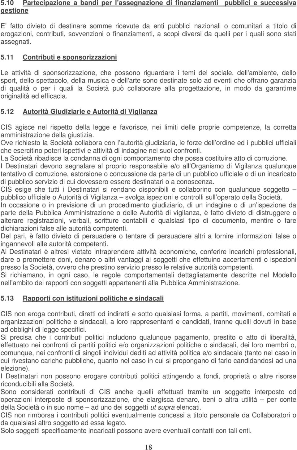 11 Contributi e sponsorizzazioni Le attività di sponsorizzazione, che possono riguardare i temi del sociale, dell'ambiente, dello sport, dello spettacolo, della musica e dell'arte sono destinate solo