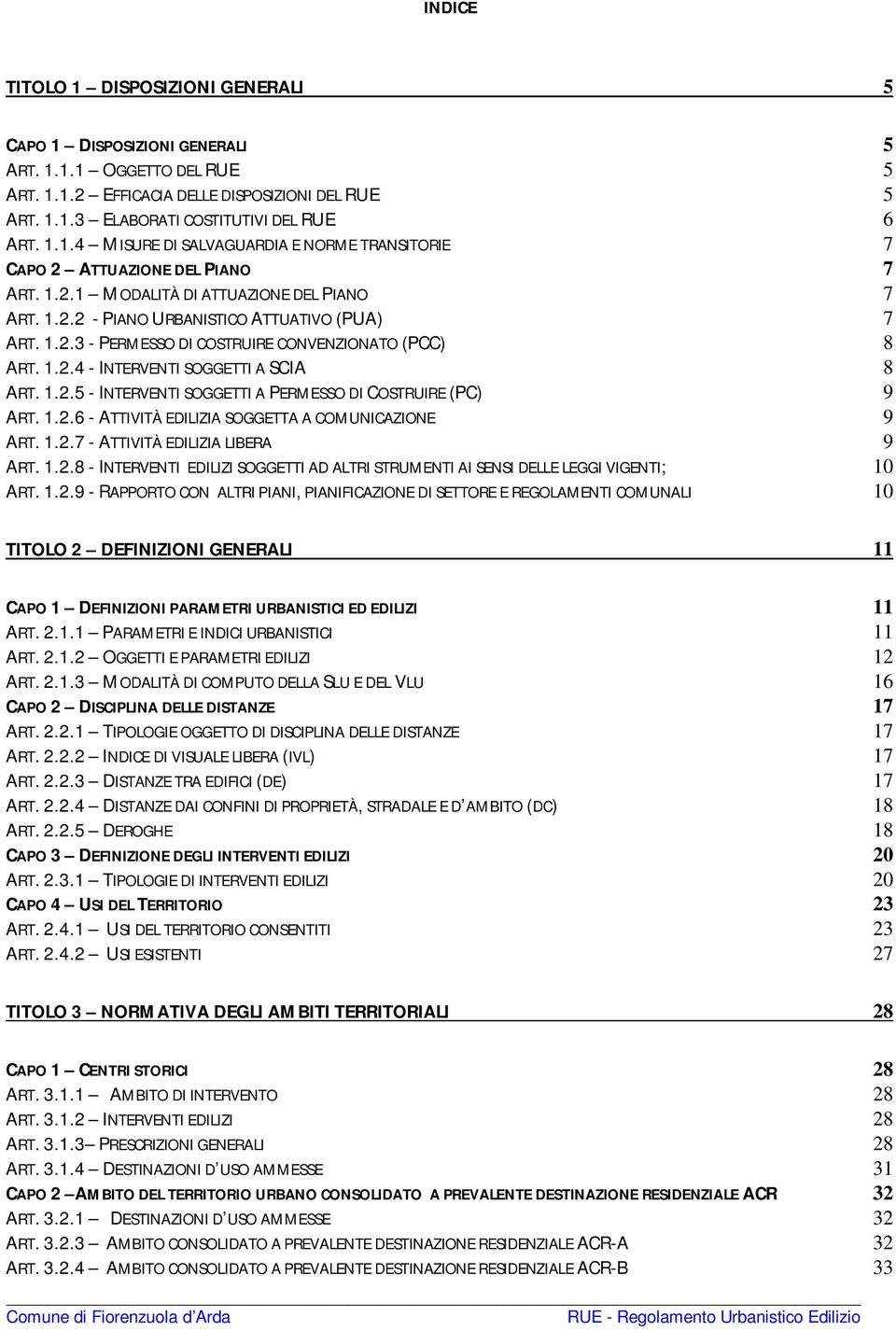 1.2.6 - ATTIVITÀ EDILIZIA SOGGETTA A COMUNICAZIONE 9 ART. 1.2.7 - ATTIVITÀ EDILIZIA LIBERA 9 ART. 1.2.8 - INTERVENTI EDILIZI SOGGETTI AD ALTRI STRUMENTI AI SENSI DELLE LEGGI VIGENTI; 10 ART. 1.2.9 - RAPPORTO CON ALTRI PIANI, PIANIFICAZIONE DI SETTORE E REGOLAMENTI COMUNALI 10 TITOLO 2 DEFINIZIONI GENERALI 11 CAPO 1 DEFINIZIONI PARAMETRI URBANISTICI ED EDILIZI 11 ART.