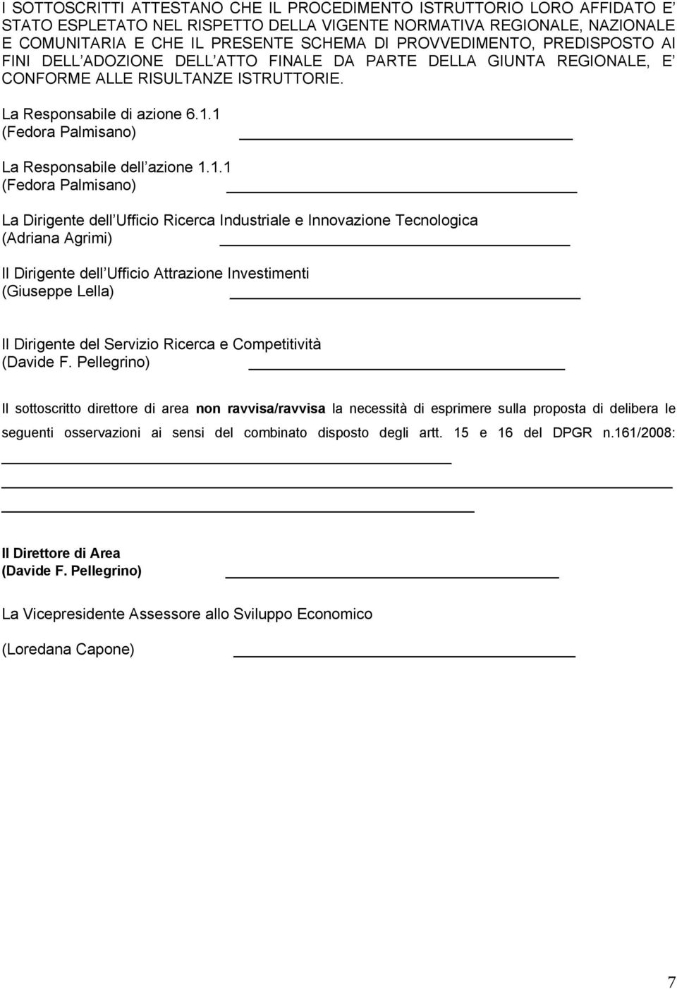 1 (Fedora Palmisano) La Responsabile dell azione 1.1.1 (Fedora Palmisano) La Dirigente dell Ufficio Ricerca Industriale e Innovazione Tecnologica (Adriana Agrimi) Il Dirigente dell Ufficio Attrazione