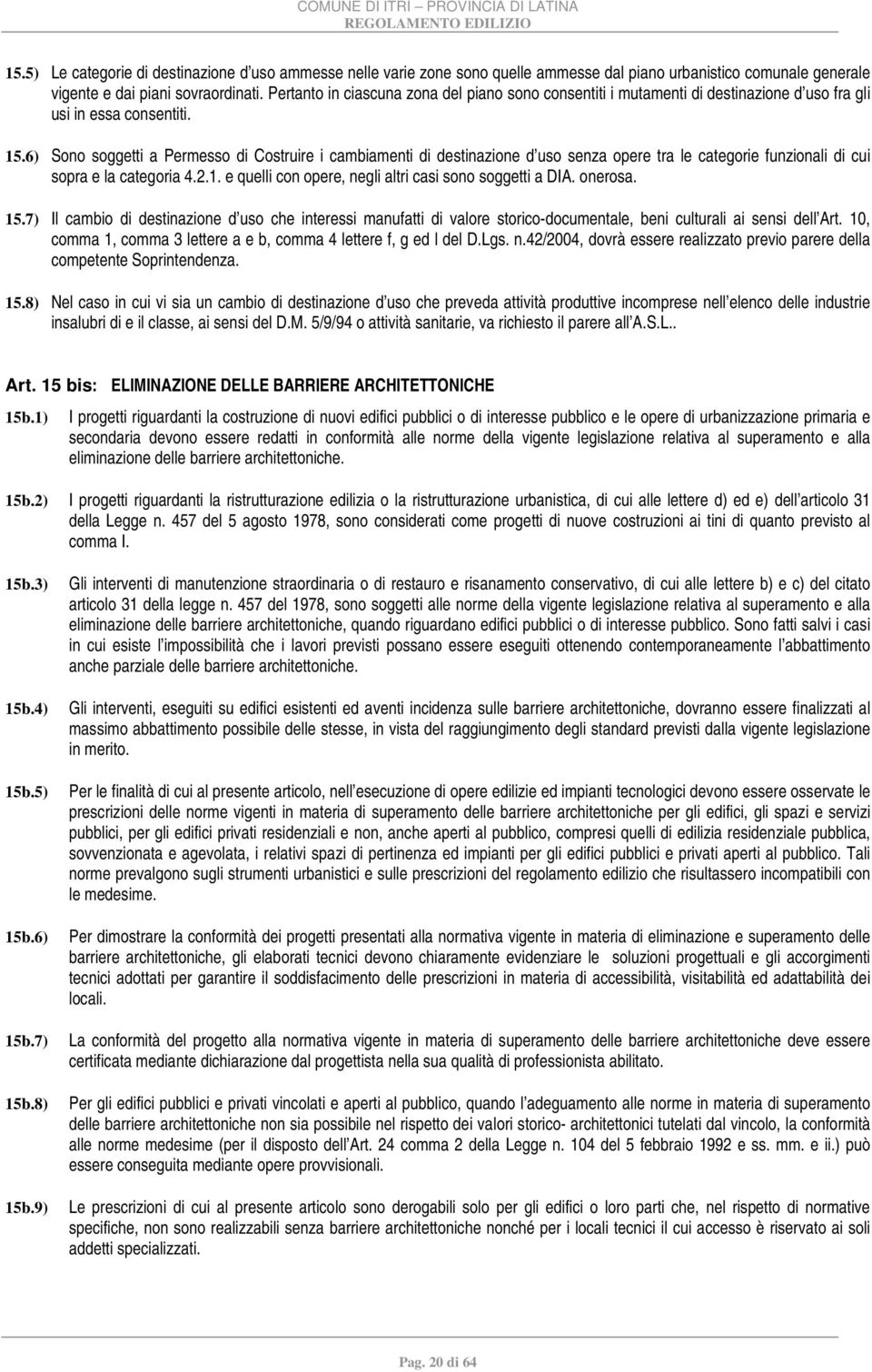 6) Sono soggetti a Permesso di Costruire i cambiamenti di destinazione d uso senza opere tra le categorie funzionali di cui sopra e la categoria 4.2.1.