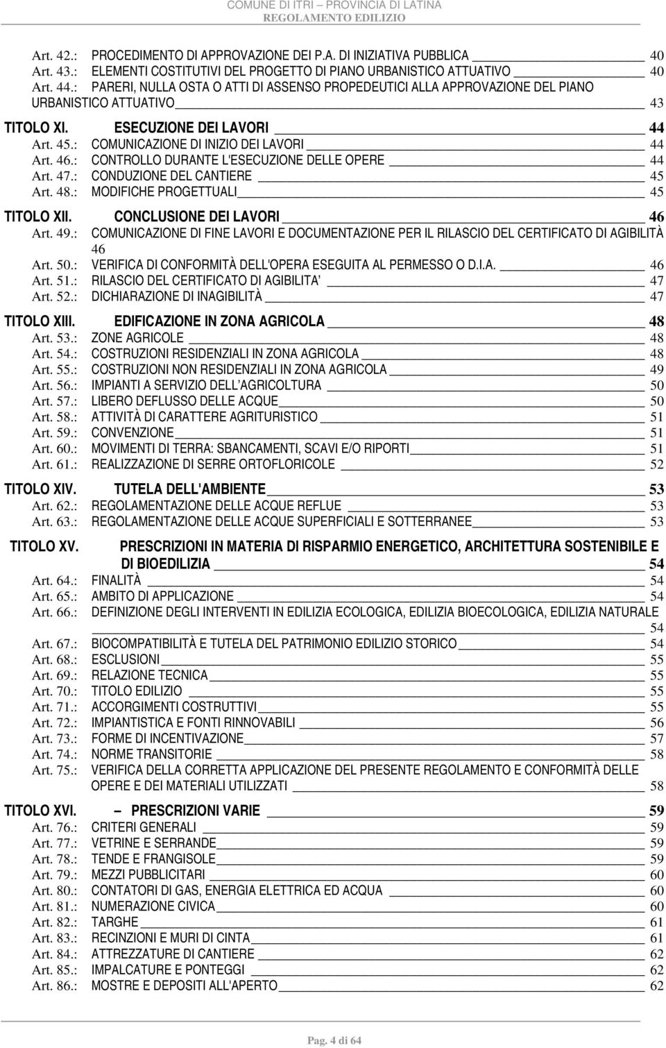 : CONTROLLO DURANTE L'ESECUZIONE DELLE OPERE 44 Art. 47.: CONDUZIONE DEL CANTIERE 45 Art. 48.: MODIFICHE PROGETTUALI 45 TITOLO XII. CONCLUSIONE DEI LAVORI 46 Art. 49.