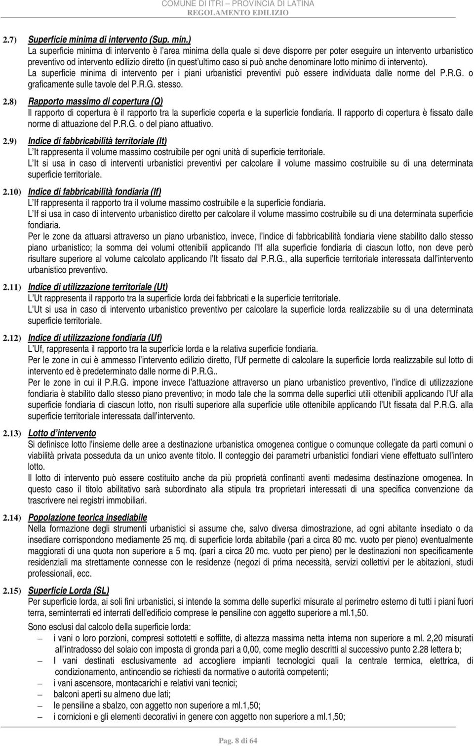 ) La superficie minima di intervento è l area minima della quale si deve disporre per poter eseguire un intervento urbanistico preventivo od intervento edilizio diretto (in quest ultimo caso si può