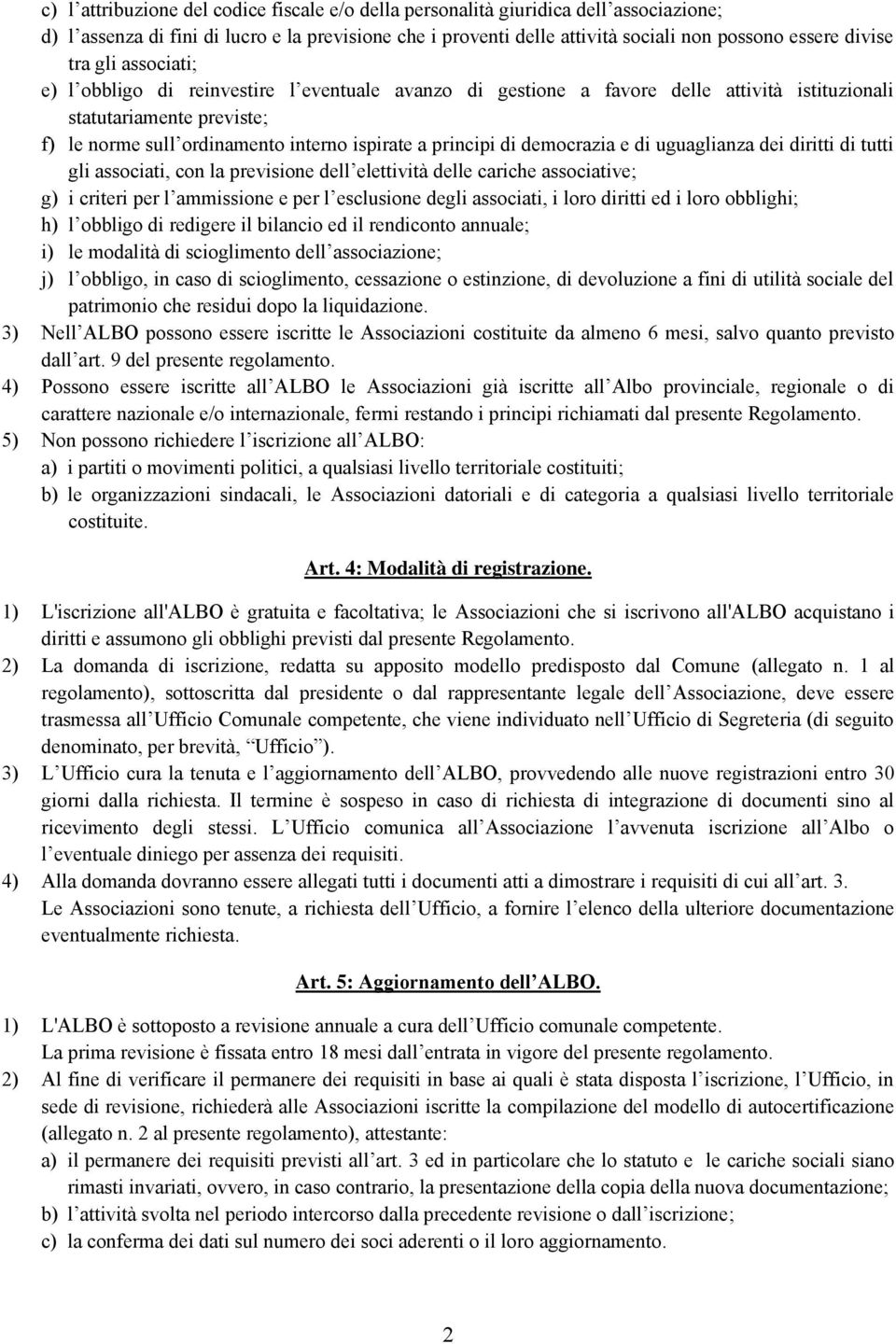 di democrazia e di uguaglianza dei diritti di tutti gli associati, con la previsione dell elettività delle cariche associative; g) i criteri per l ammissione e per l esclusione degli associati, i