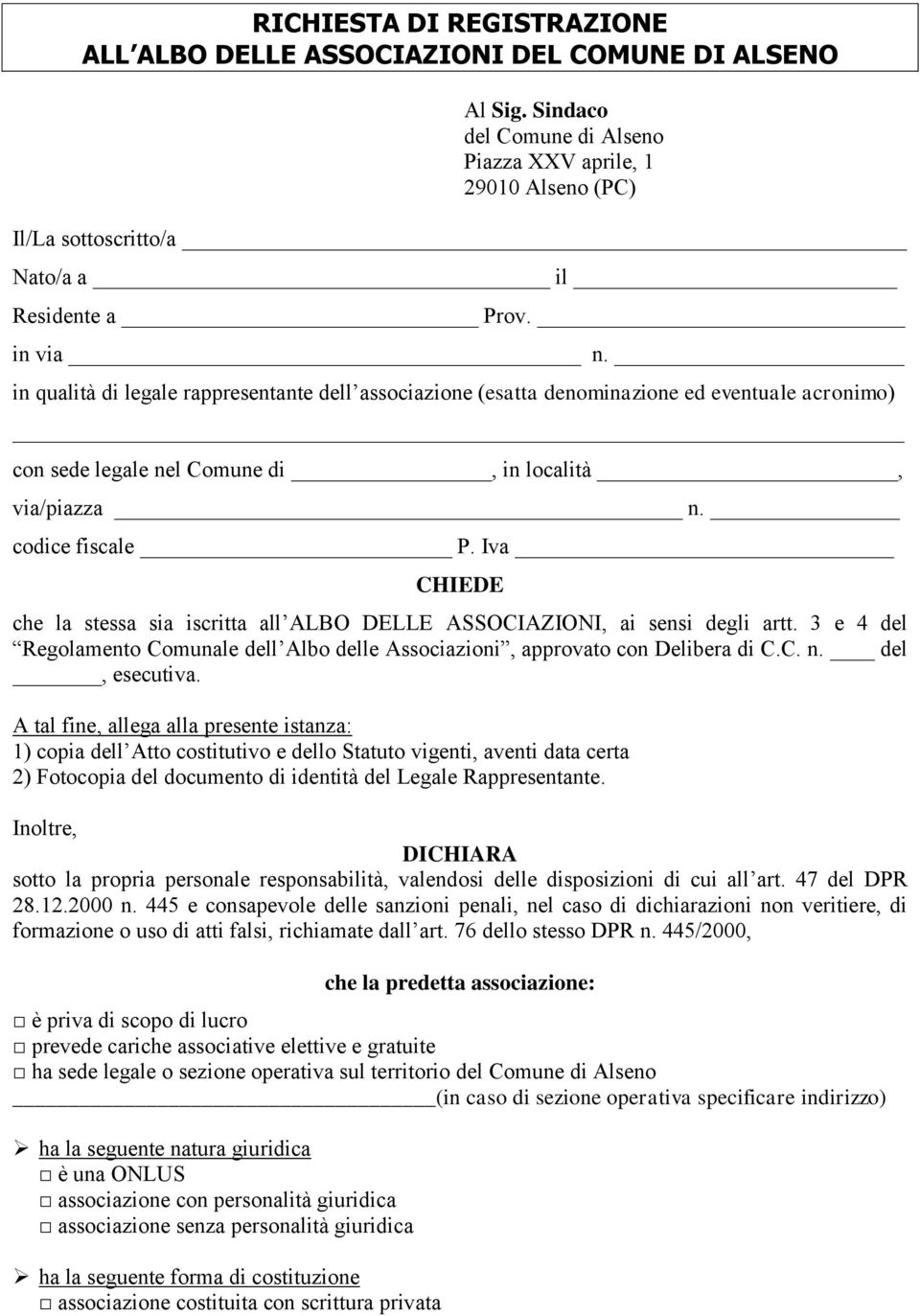 in qualità di legale rappresentante dell associazione (esatta denominazione ed eventuale acronimo) con sede legale nel Comune di, in località, via/piazza n. codice fiscale P.