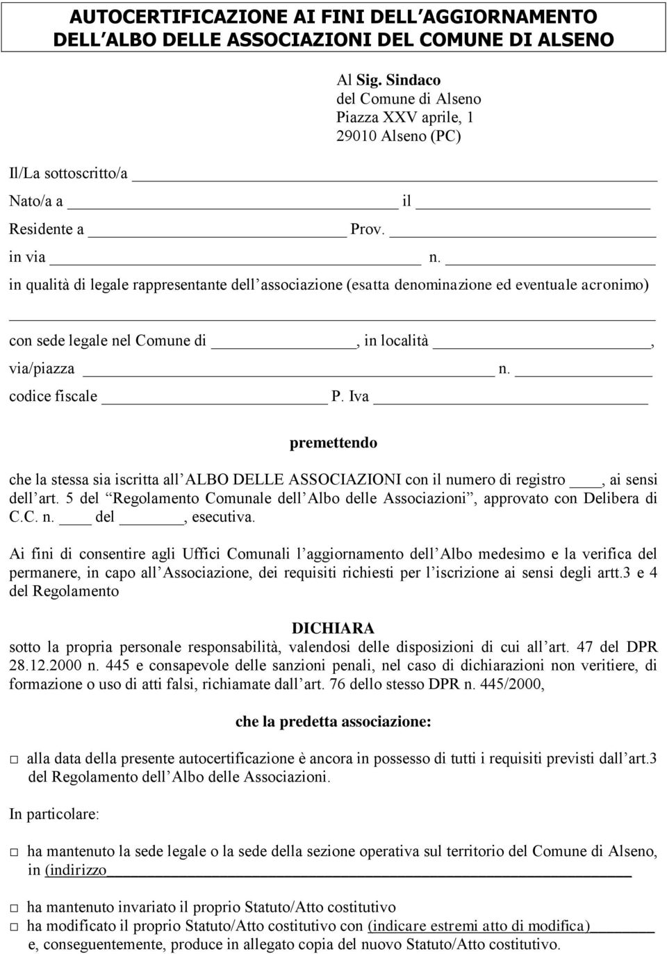 in qualità di legale rappresentante dell associazione (esatta denominazione ed eventuale acronimo) con sede legale nel Comune di, in località, via/piazza n. codice fiscale P.