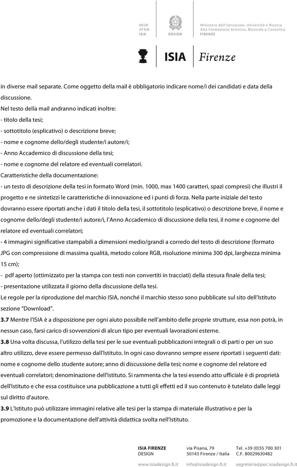 discussione della tesi; - nome e cognome del relatore ed eventuali correlatori. Caratteristiche della documentazione: - un testo di descrizione della tesi in formato Word (min.