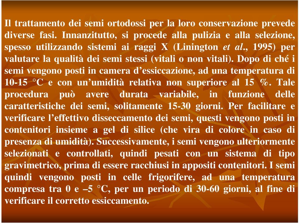 Dopo di ché i semi vengono posti in camera d essiccazione, ad una temperatura di 10-15 C e con un umidità relativa non superiore al 15 %.