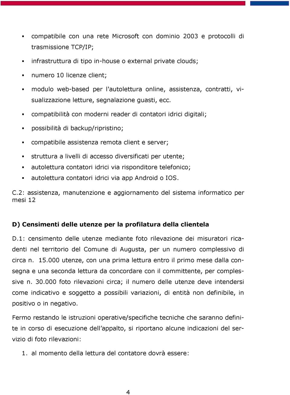 compatibilità con moderni reader di contatori idrici digitali; possibilità di backup/ripristino; compatibile assistenza remota client e server; struttura a livelli di accesso diversificati per