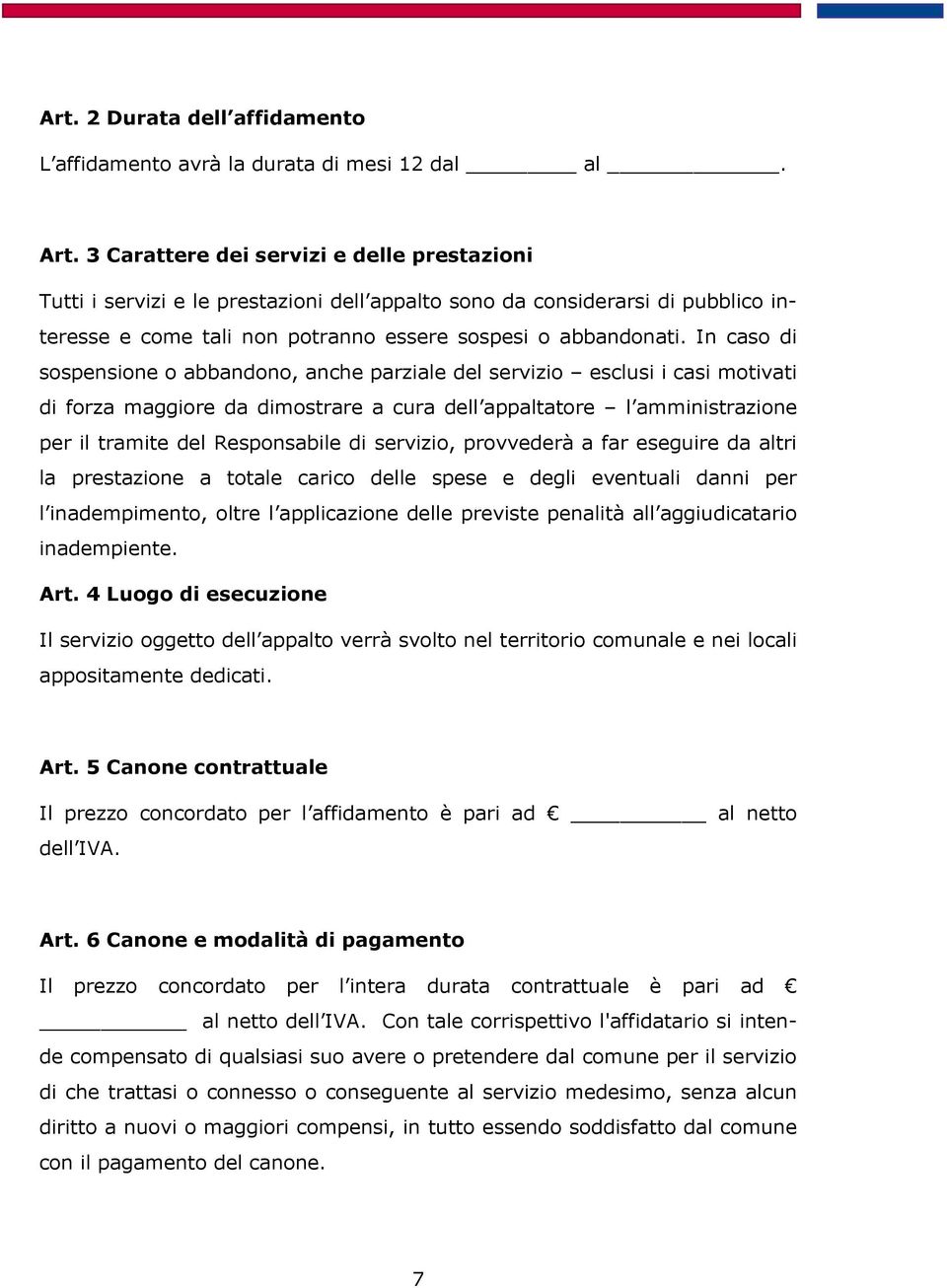 In caso di sospensione o abbandono, anche parziale del servizio esclusi i casi motivati di forza maggiore da dimostrare a cura dell appaltatore l amministrazione per il tramite del Responsabile di