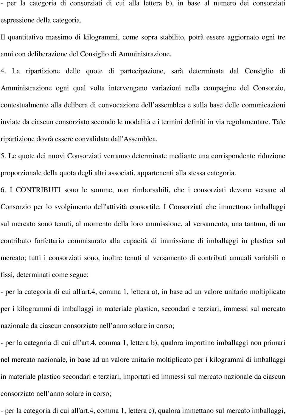 La ripartizione delle quote di partecipazione, sarà determinata dal Consiglio di Amministrazione ogni qual volta intervengano variazioni nella compagine del Consorzio, contestualmente alla delibera