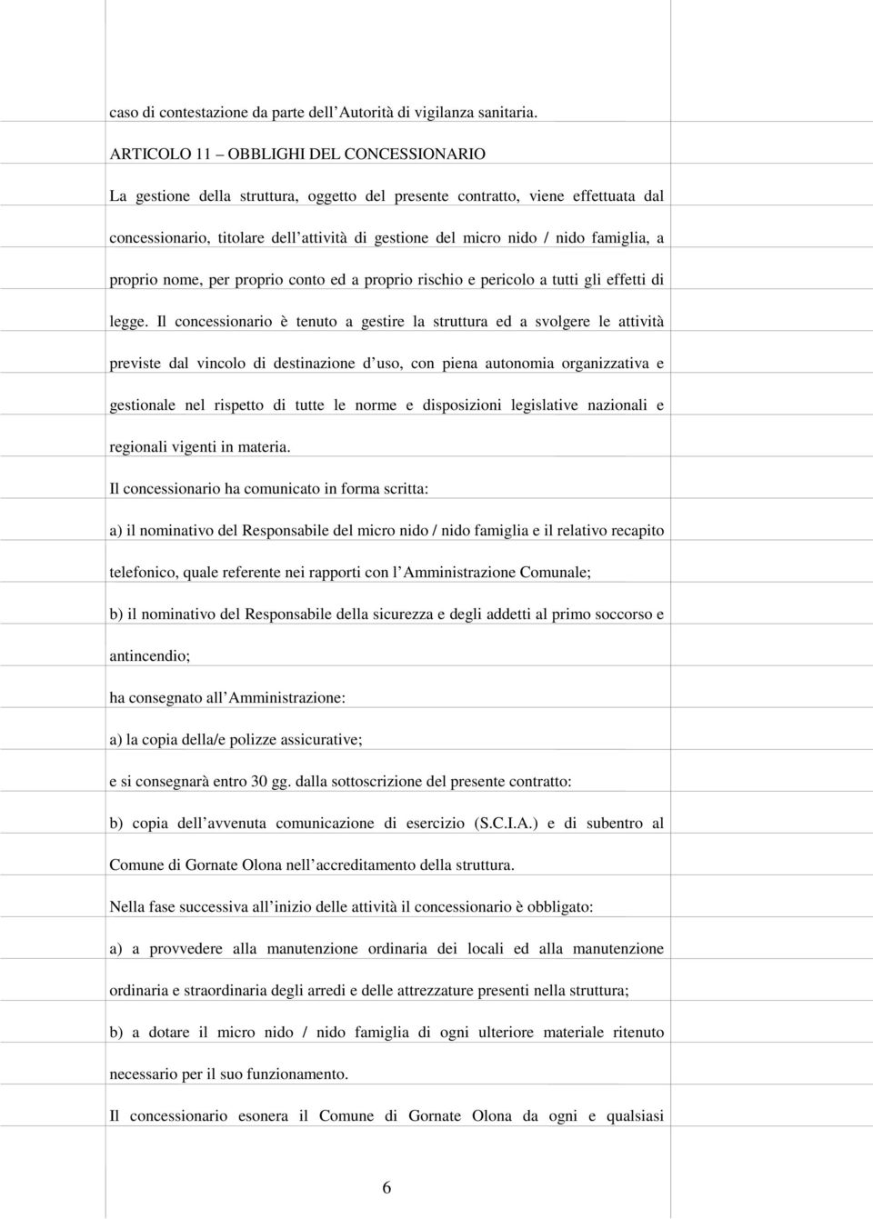 famiglia, a proprio nome, per proprio conto ed a proprio rischio e pericolo a tutti gli effetti di legge.