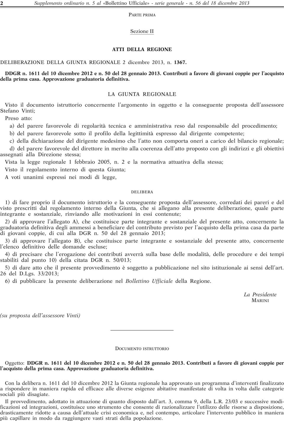 LA GIUNTA REGIONALE Visto il documento istruttorio concernente l argomento in oggetto e la conseguente proposta dell assessore Stefano Vinti; Preso atto: a) del parere favorevole di regolarità