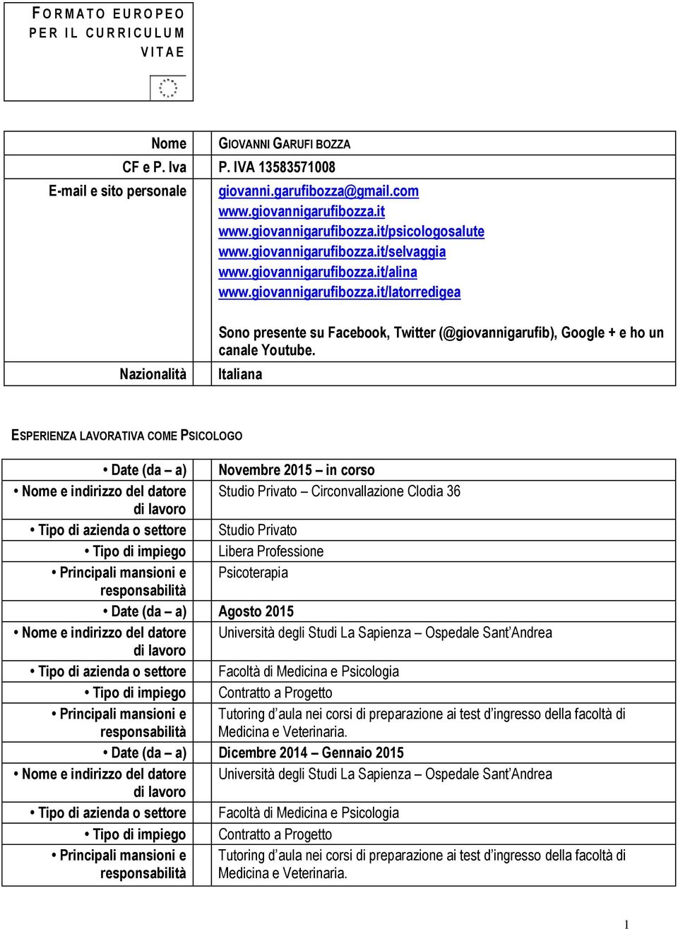 Italiana ESPERIENZA LAVORATIVA COME PSICOLOGO Date (da a) Novembre 2015 in corso Studio Privato Circonvallazione Clodia 36 Studio Privato Libera Professione Psicoterapia Date (da a) Agosto 2015