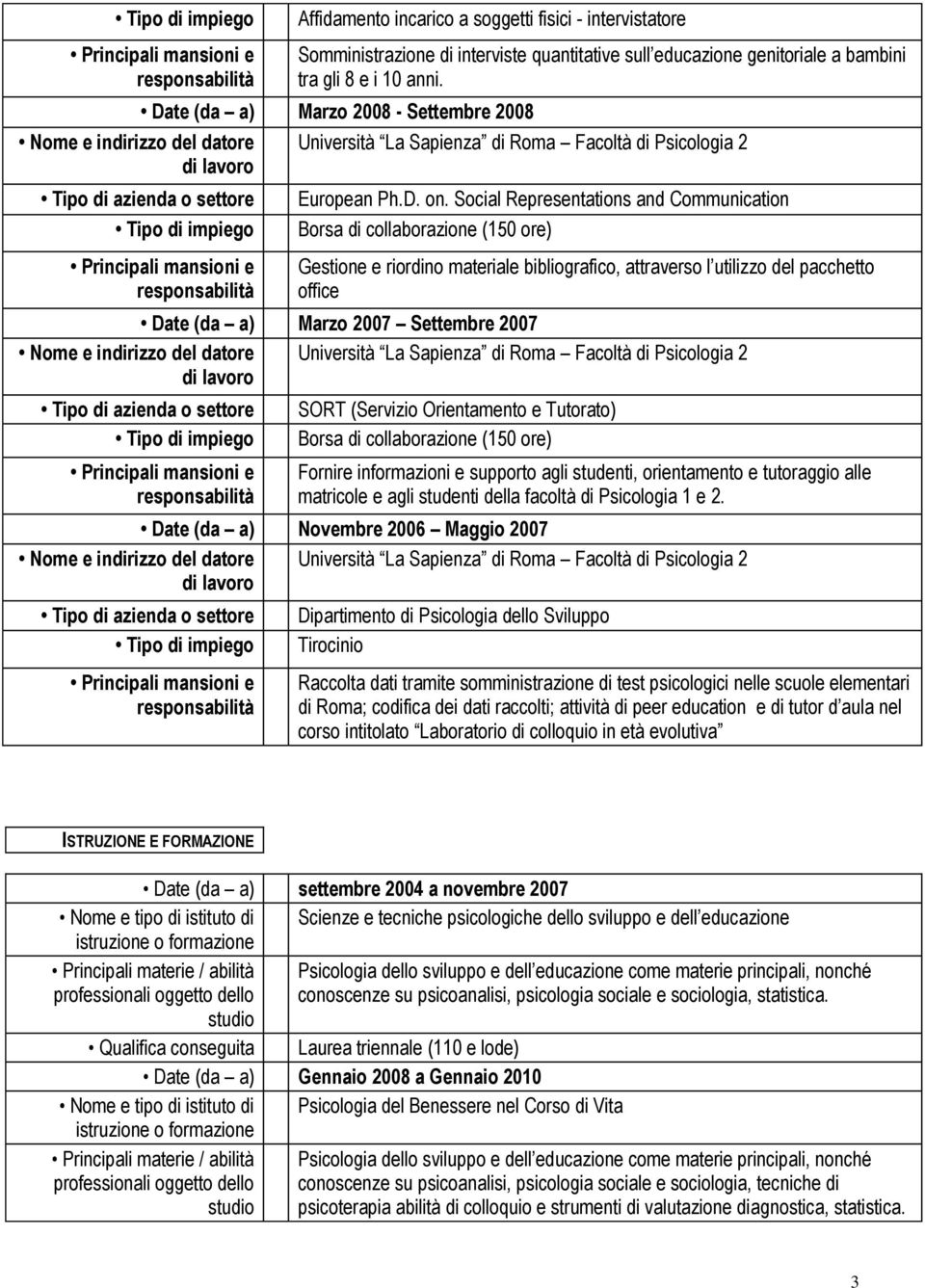 Social Representations and Communication Borsa di collaborazione (150 ore) Gestione e riordino materiale bibliografico, attraverso l utilizzo del pacchetto office Date (da a) Marzo 2007 Settembre