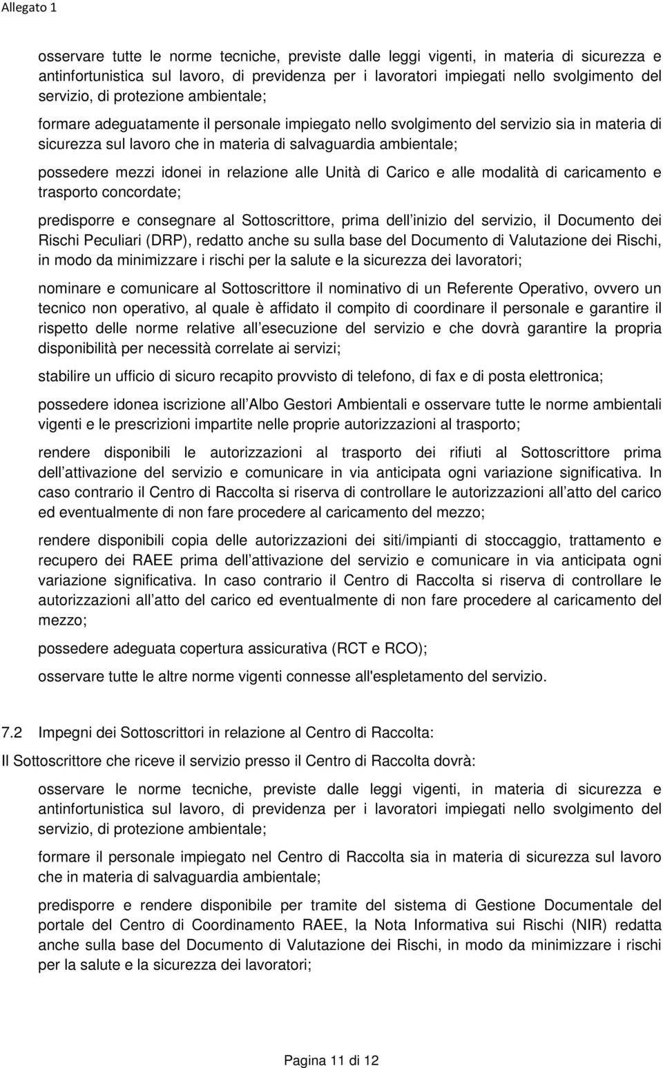 idonei in relazione alle Unità di Carico e alle modalità di caricamento e trasporto concordate; predisporre e consegnare al Sottoscrittore, prima dell inizio del servizio, il Documento dei Rischi