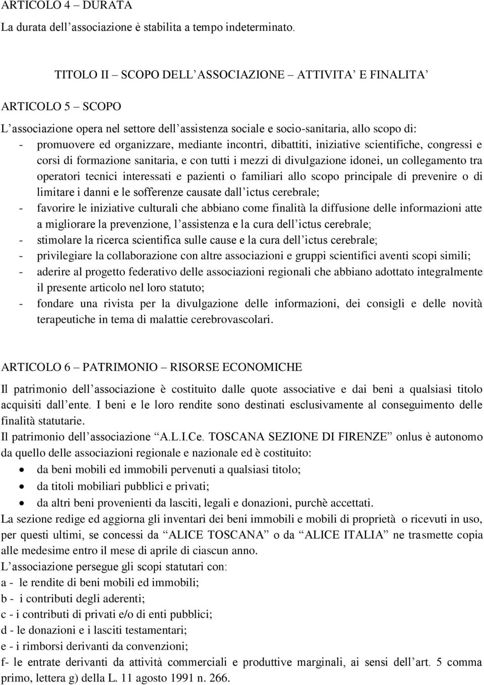 incontri, dibattiti, iniziative scientifiche, congressi e corsi di formazione sanitaria, e con tutti i mezzi di divulgazione idonei, un collegamento tra operatori tecnici interessati e pazienti o