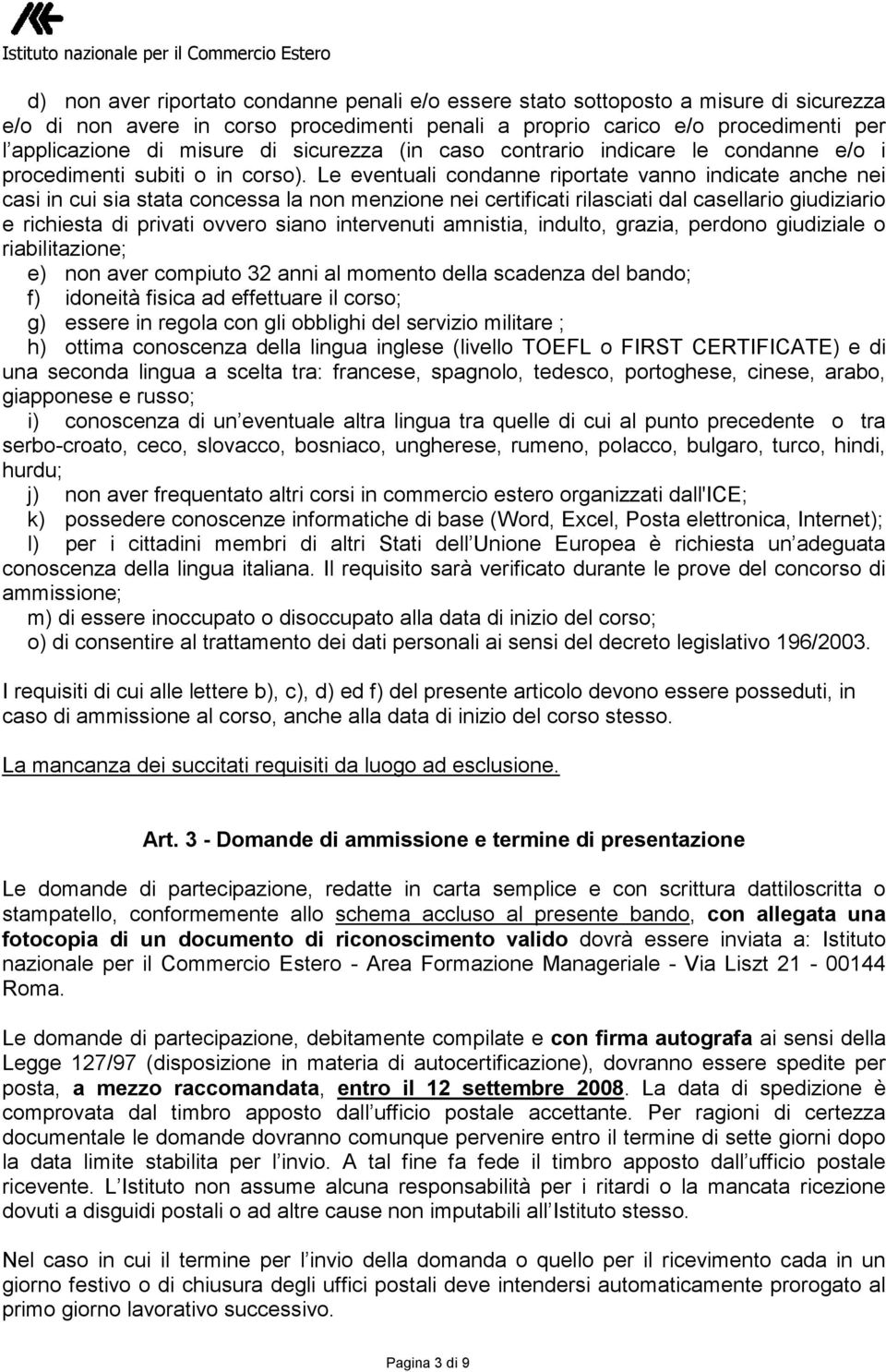 Le eventuali condanne riportate vanno indicate anche nei casi in cui sia stata concessa la non menzione nei certificati rilasciati dal casellario giudiziario e richiesta di privati ovvero siano