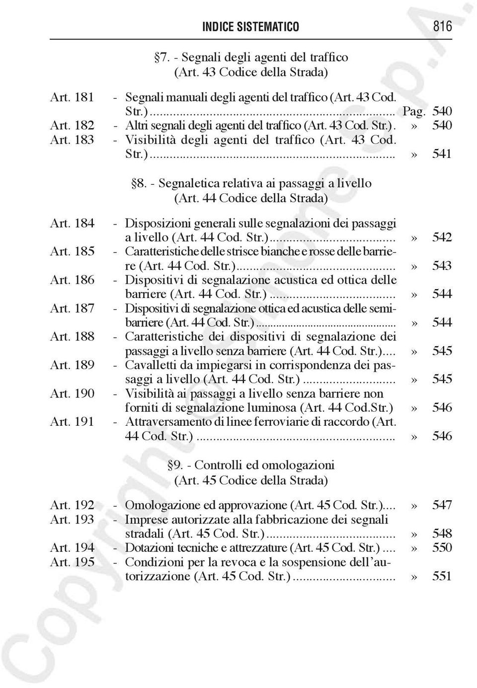 - Segnaletica relativa ai passaggi a livello (Art. 44 della Strada) Art. 184 Art. 185 Art. 186 Art. 187 Art. 188 Art. 189 Art. 190 Art.