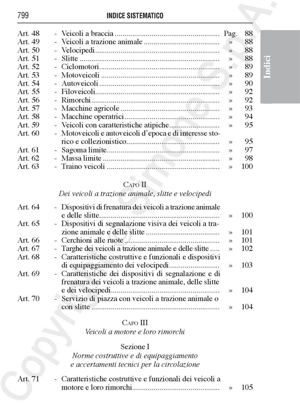 59 - Veicoli con caratteristiche atipiche...» 95 Art. 60 - Motoveicoli e autoveicoli d epoca e di interesse storico e collezionistico...» 95 Art. 61 - Sagoma limite...» 97 Art. 62 - Massa limite.