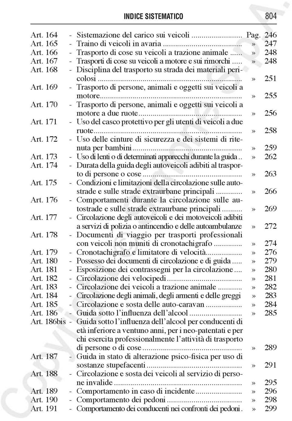 169 - Trasporto di persone, animali e oggetti sui veicoli a motore...» 255 Art. 170 - Trasporto di persone, animali e oggetti sui veicoli a motore a due ruote...» 256 Art.