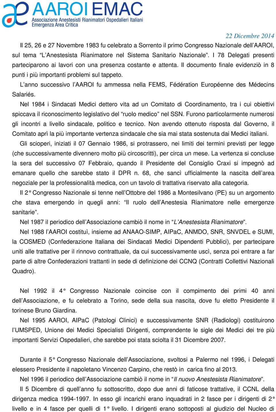 L anno successivo l AAROI fu ammessa nella FEMS, Fédération Européenne des Médecins Salariés.