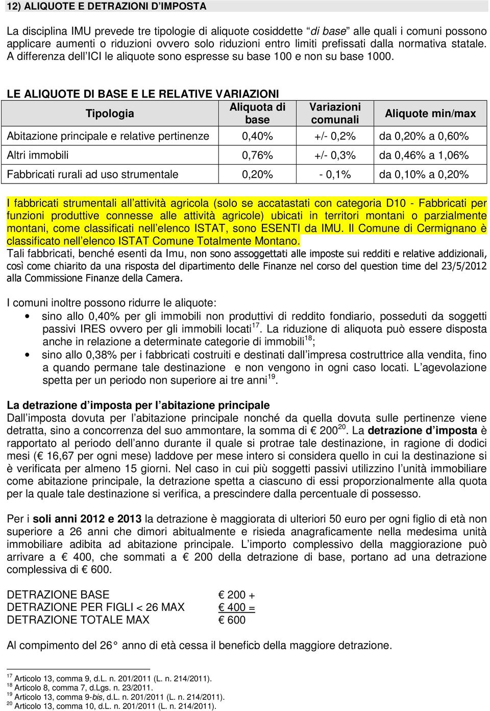 LE ALIQUOTE DI BASE E LE RELATIVE VARIAZIONI Aliquota di Tipologia base Variazioni comunali Aliquote min/max Abitazione principale e relative pertinenze 0,40% +/- 0,2% da 0,20% a 0,60% Altri immobili