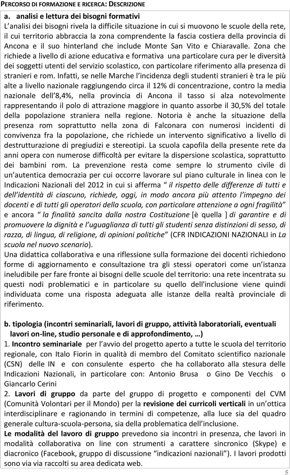 costiera della provincia di Ancona e il suo hinterland che include Monte San Vito e Chiaravalle.