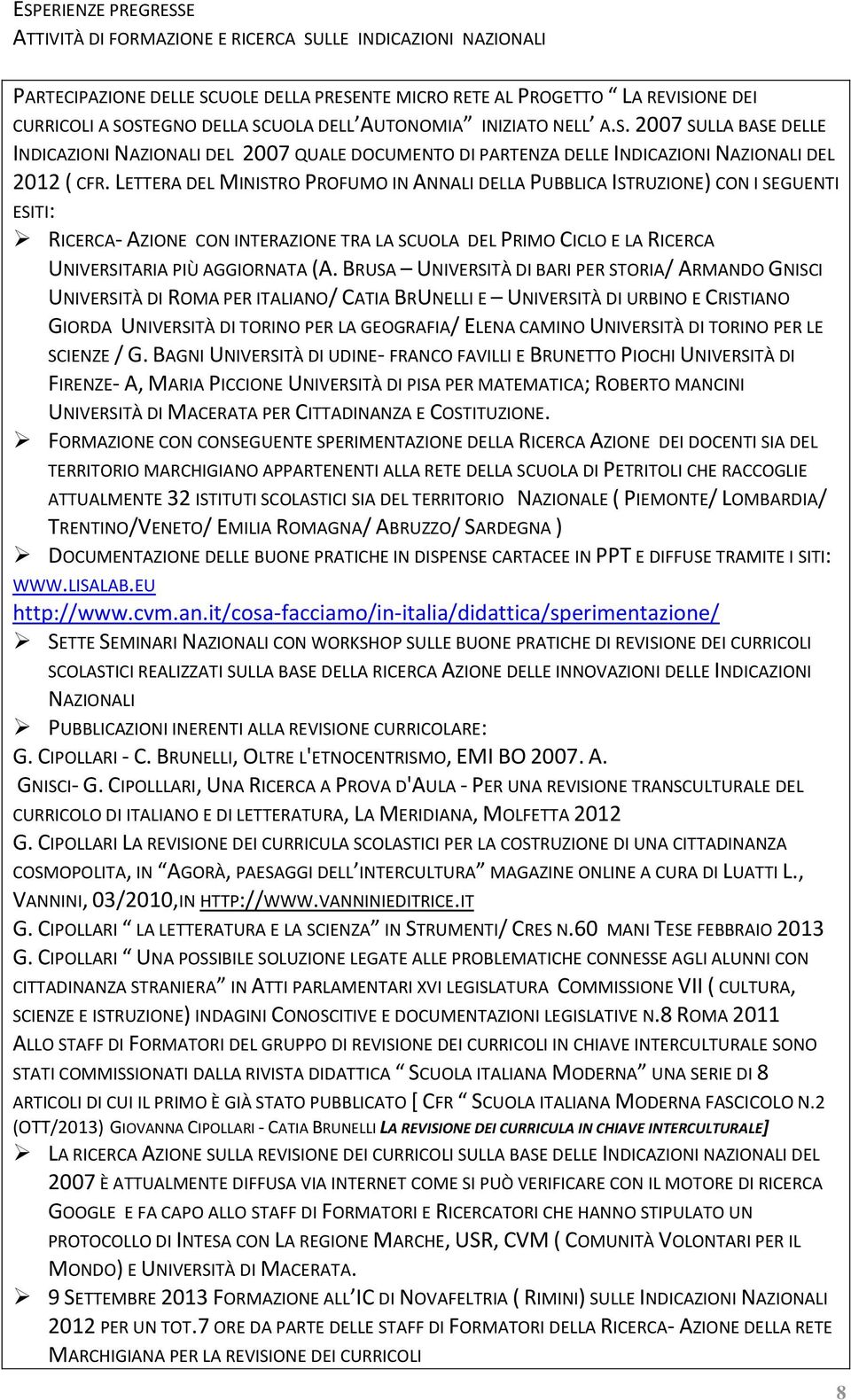 LETTERA DEL MINISTRO PROFUMO IN ANNALI DELLA PUBBLICA ISTRUZIONE) CON I SEGUENTI ESITI: RICERCA- AZIONE CON INTERAZIONE TRA LA SCUOLA DEL PRIMO CICLO E LA RICERCA UNIVERSITARIA PIÙ AGGIORNATA (A.