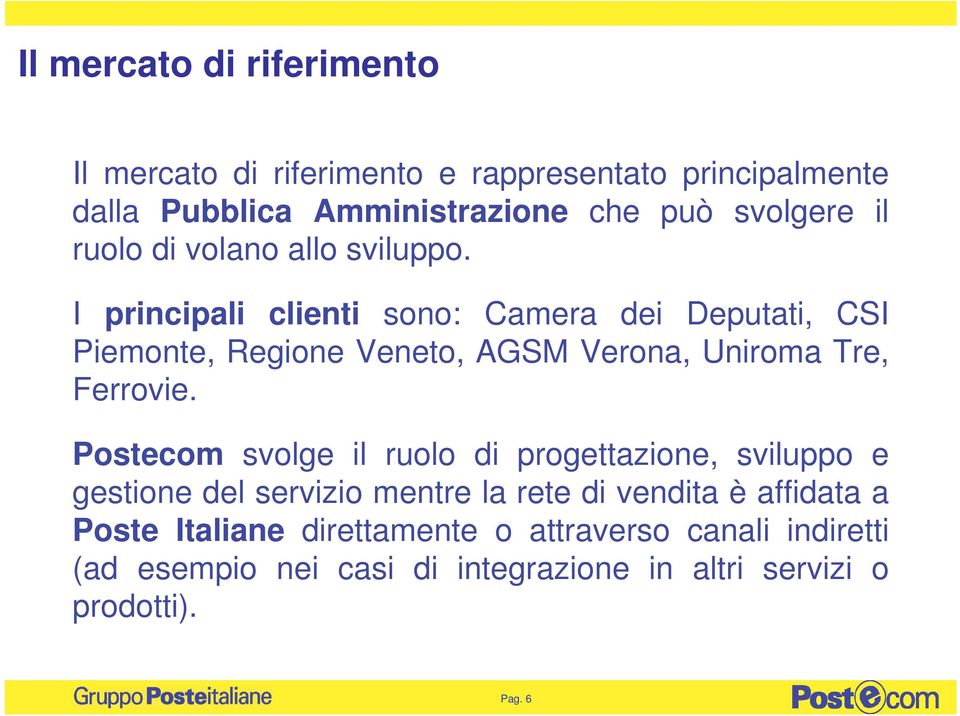 I principali clienti sono: Camera dei Deputati, CSI Piemonte, Regione Veneto, AGSM Verona, Uniroma Tre, Ferrovie.